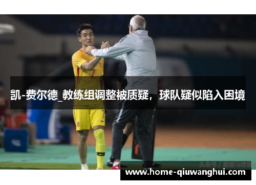 凯-费尔德_教练组调整被质疑，球队疑似陷入困境